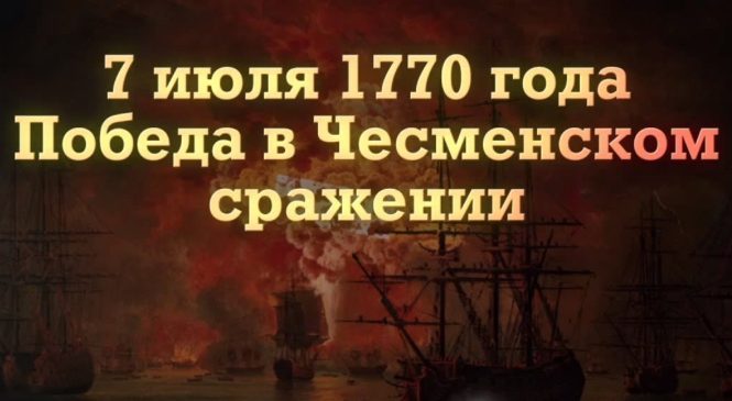 7 июля – День воинской славы. День победы русского флота над турецким флотом в Чесменском сражении